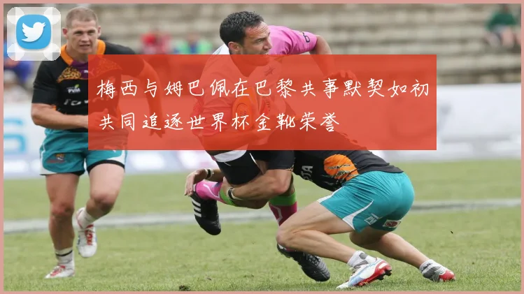 梅西与姆巴佩在巴黎共事默契如初共同追逐世界杯金靴荣誉